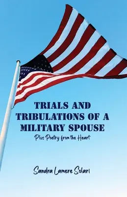 Prove e tribolazioni di una moglie militare: Più poesia dal cuore - Trials and Tribulations of a Military Spouse: Plus Poetry from the Heart