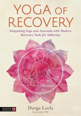 Lo yoga del recupero: Integrare lo yoga e l'ayurveda con i moderni strumenti di recupero dalle dipendenze - Yoga of Recovery: Integrating Yoga and Ayurveda with Modern Recovery Tools for Addiction