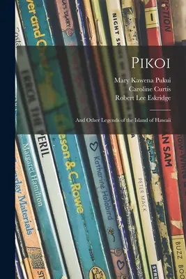 Pikoi: e altre leggende dell'isola di Hawaii - Pikoi: and Other Legends of the Island of Hawaii