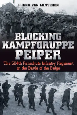 Bloccare il Kampfgruppe Peiper: Il 504° reggimento di fanteria paracadutista nella battaglia del Bulge - Blocking Kampfgruppe Peiper: The 504th Parachute Infantry Regiment in the Battle of the Bulge