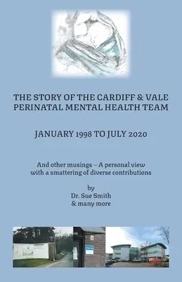 La storia dell'équipe di salute mentale perinatale di Cardiff e Vale gennaio 1998 - luglio 2020: And Other Musings - un punto di vista personale con un'infarinatura di immersione - The Story of the Cardiff and Vale Perinatal Mental Health Team January 1998 - July 2020: And Other Musings - a personal view with a smattering of dive