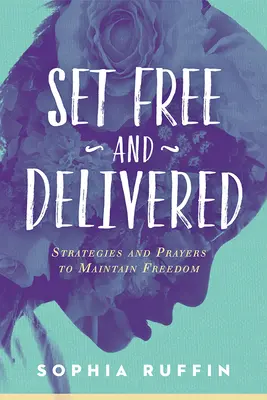 Liberi e liberati: Strategie e preghiere per mantenere la libertà - Set Free and Delivered: Strategies and Prayers to Maintain Freedom