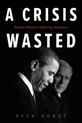 Una crisi sprecata: Le decisioni determinanti di Barack Obama - A Crisis Wasted: Barack Obama's Defining Decisions
