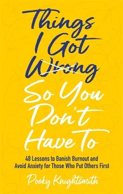 Le cose che ho sbagliato perché non dobbiate farlo anche voi: 48 lezioni per bandire il burnout ed evitare l'ansia per chi mette gli altri al primo posto - Things I Got Wrong So You Don't Have to: 48 Lessons to Banish Burnout and Avoid Anxiety for Those Who Put Others First