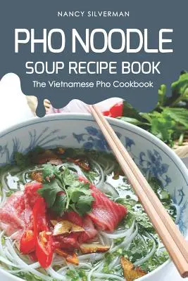 Ricettario della zuppa di noodle PHO: Il libro di cucina vietnamita PHO - PHO Noodle Soup Recipe Book: The Vietnamese PHO Cookbook
