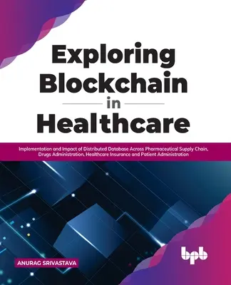 Esplorare la Blockchain nella sanità: Implementazione e impatto del database distribuito nella catena di fornitura farmaceutica, nell'amministrazione dei farmaci e nella sanità. - Exploring Blockchain in Healthcare: Implementation and Impact of Distributed Database Across Pharmaceutical Supply Chain, Drugs Administration, Health
