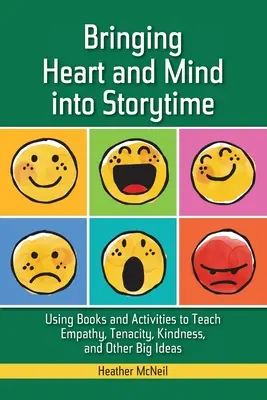 Portare il cuore e la mente nell'ora delle storie: Usare libri e attività per insegnare l'empatia, la tenacia, la gentilezza e altre grandi idee - Bringing Heart and Mind Into Storytime: Using Books and Activities to Teach Empathy, Tenacity, Kindness, and Other Big Ideas