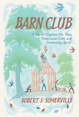 Il club del fienile: Una storia di alberi di olmo dimenticati, artigianato tradizionale e spirito comunitario - Barn Club: A Tale of Forgotten ELM Trees, Traditional Craft and Community Spirit
