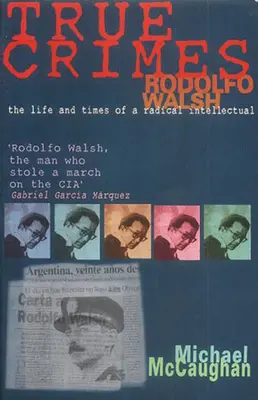 Crimini veri: Rodolfo Walsh e il ruolo degli intellettuali nella politica latinoamericana - True Crimes: Rodolfo Walsh and the Role of the Intellectual in Latin American Politics