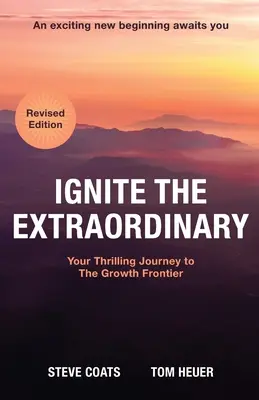 Accendi lo straordinario: Il tuo emozionante viaggio verso la frontiera della crescita: Edizione riveduta - Ignite the Extraordinary: Your Thrilling Journey to the Growth Frontier: Revised Edition