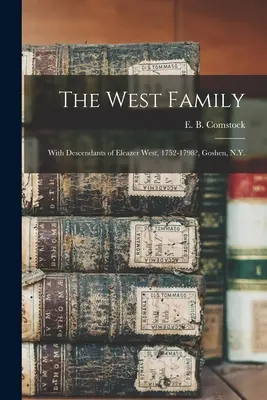 La famiglia West: Con i discendenti di Eleazer West, 1752-1798, Goshen, N.Y. (Comstock E. B. (Ernest Bernard) 1879-) - The West Family: With Descendants of Eleazer West, 1752-1798?, Goshen, N.Y. (Comstock E. B. (Ernest Bernard) 1879-)
