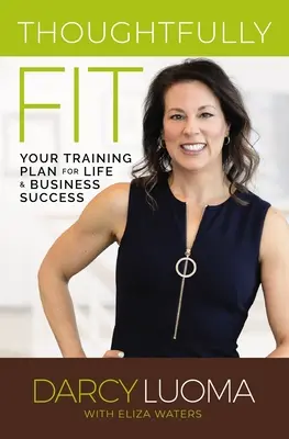In forma: Il vostro piano di allenamento per il successo nella vita e negli affari - Thoughtfully Fit: Your Training Plan for Life and Business Success