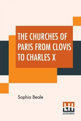 Le chiese di Parigi da Clodoveo a Carlo X - The Churches Of Paris From Clovis To Charles X