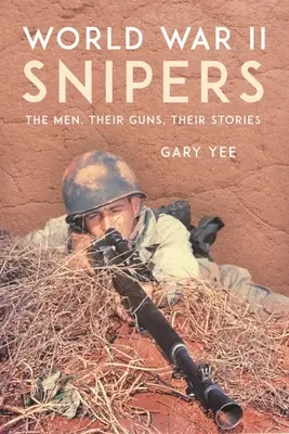 Cecchini della Seconda guerra mondiale: Gli uomini, le armi, le storie - World War II Snipers: The Men, Their Guns, Their Stories