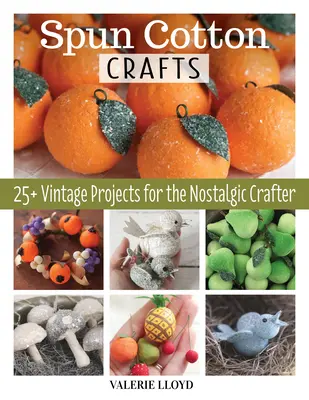 Mestieri in cotone filato: 25 progetti vintage per le appassionate di artigianato nostalgico - Spun Cotton Crafts: 25 Vintage Projects for the Nostalgic Crafter