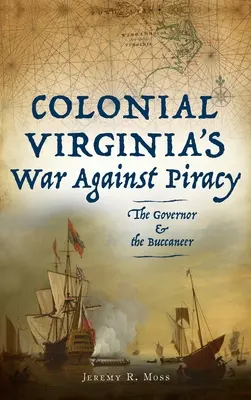 La guerra della Virginia coloniale contro la pirateria: Il governatore e il bucaniere - Colonial Virginia's War Against Piracy: The Governor & the Buccaneer