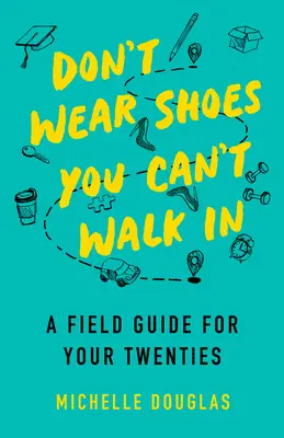 Non indossare scarpe in cui non puoi camminare: Una guida da campo per i vostri vent'anni - Don't Wear Shoes You Can't Walk in: A Field Guide for Your Twenties