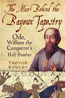 L'uomo dietro l'arazzo di Bayeux: Odo, il fratellastro di Guglielmo il Conquistatore - The Man Behind the Bayeux Tapestry: Odo, William the Conqueror's Half-Brother