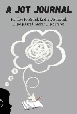 Un diario per chi dimentica, si distrae facilmente, è disorganizzato e/o scoraggiato - A Jot Journal For The Forgetful, Easily Distracted, Disorganized, and/or Discouraged