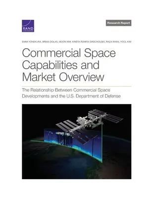 Capacità spaziali commerciali e panoramica del mercato: Il rapporto tra gli sviluppi dello spazio commerciale e il Dipartimento della Difesa statunitense - Commercial Space Capabilities and Market Overview: The Relationship Between Commercial Space Developments and the U.S. Department of Defense