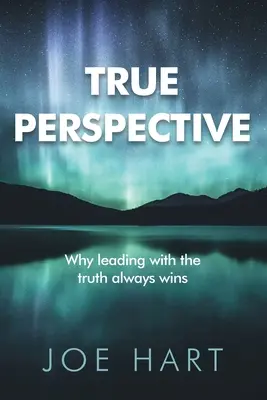 La vera prospettiva: Perché guidare con la verità vince sempre - True Perspective: Why leading with the truth always wins