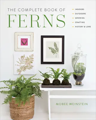 Il libro completo delle felci: In casa - all'aperto - Coltivazione - Lavorazione - Storia e storia - The Complete Book of Ferns: Indoors - Outdoors - Growing - Crafting - History & Lore