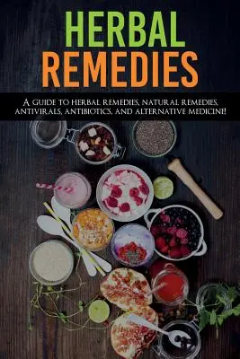 Rimedi erboristici: Una guida ai rimedi erboristici, ai rimedi naturali, agli antivirali, agli antibiotici e alla medicina alternativa! - Herbal Remedies: A Guide to Herbal Remedies, Natural Remedies, Antivirals, Antibiotics and Alternative Medicine!