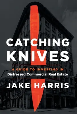 Coltelli da pesca: Guida all'investimento in immobili commerciali in difficoltà - Catching Knives: A Guide to Investing in Distressed Commercial Real Estate