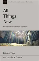 Tutte le cose nuove - L'Apocalisse come pietra miliare canonica (Tabb Brian (Autore)) - All Things New - Revelation As Canonical Capstone (Tabb Brian (Author))