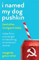 Ho chiamato il mio cane Pushkin (e altri racconti di immigrati) - Appunti di una ragazza sovietica che diventa una donna americana - I Named My Dog Pushkin (And Other Immigrant Tales) - Notes from a Soviet girl on becoming an American woman