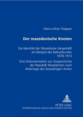 Il nodo macedone: L'identità dei macedoni illustrata dall'esempio della Confederazione balcanica 1878-1914- Una documentazione della preistoria - Der Mazedonische Knoten: Die Identitaet Der Mazedonier Dargestellt Am Beispiel Des Balkanbundes 1878-1914- Eine Dokumentation Zur Vorgeschichte