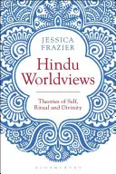 Visioni del mondo indù: Teorie del Sé, del Rituale e della Realtà - Hindu Worldviews: Theories of Self, Ritual and Reality