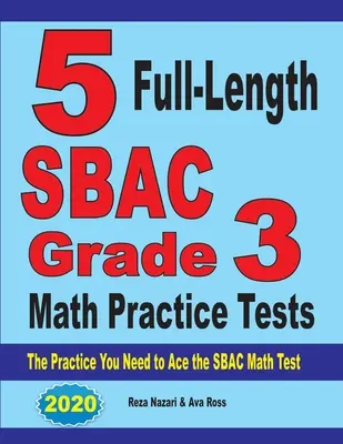 5 test pratici completi di matematica SBAC Grade 3: L'esercitazione necessaria per superare il test SBAC di matematica - 5 Full-Length SBAC Grade 3 Math Practice Tests: The Practice You Need to Ace the SBAC Math Test