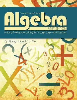 Algebra universitaria completa: Costruire approfondimenti matematici attraverso la logica e gli esercizi - Comprehensive College Algebra: Building Mathematical Insights Through Logic and Exercises