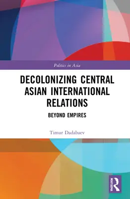 Decolonizzare le relazioni internazionali dell'Asia centrale: Oltre gli imperi - Decolonizing Central Asian International Relations: Beyond Empires