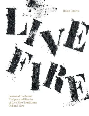 Fuoco vivo: Ricette stagionali di barbecue e storie di tradizioni di fuoco vivo vecchie e nuove - Live Fire: Seasonal Barbecue Recipes and Stories of Live Fire Traditions Old and New