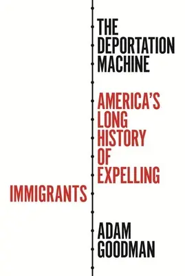 La macchina della deportazione: La lunga storia dell'America nell'espulsione degli immigrati - The Deportation Machine: America's Long History of Expelling Immigrants