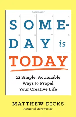 Un giorno è oggi: 22 modi semplici e praticabili per dare impulso alla vostra vita creativa - Someday Is Today: 22 Simple, Actionable Ways to Propel Your Creative Life