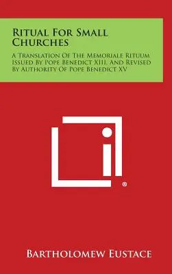 Rituale per le piccole chiese: Una traduzione del Memoriale Rituum pubblicato da Papa Benedetto XIII, e rivisto con l'autorità di Papa Benedetto XV - Ritual For Small Churches: A Translation Of The Memoriale Rituum Issued By Pope Benedict XIII, And Revised By Authority Of Pope Benedict XV