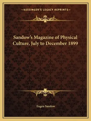 Rivista di cultura fisica di Sandow, luglio-dicembre 1899 - Sandow's Magazine of Physical Culture, July to December 1899