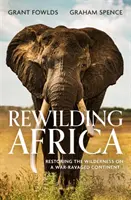Rewilding Africa - Ripristinare la natura selvaggia in un continente devastato dalla guerra - Rewilding Africa - Restoring the Wilderness on a War-ravaged Continent