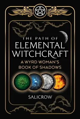 Il sentiero della stregoneria elementare: Il libro delle ombre di una donna Wyrd - The Path of Elemental Witchcraft: A Wyrd Woman's Book of Shadows