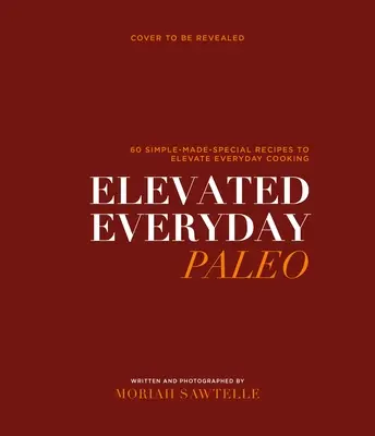 Elevated Everyday Paleo: 60 ricette semplici per una cucina sana e quotidiana - Elevated Everyday Paleo: 60 Simple-Made-Special Recipes for Healthy Everyday Cooking