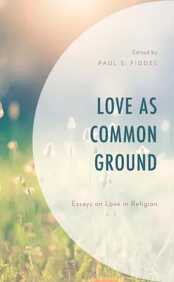 L'amore come terreno comune: Saggi sull'amore nella religione - Love as Common Ground: Essays on Love in Religion