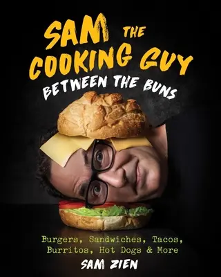 Sam il ragazzo che cucina: Tra i panini: Hamburger, panini, tacos, burritos, hot dog e altro ancora - Sam the Cooking Guy: Between the Buns: Burgers, Sandwiches, Tacos, Burritos, Hot Dogs & More