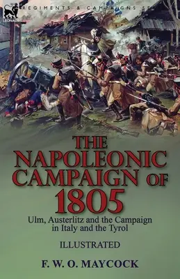 La campagna napoleonica del 1805: Ulm, Austerlitz e la campagna in Italia e nel Tirolo - The Napoleonic Campaign of 1805: Ulm, Austerlitz and the Campaign in Italy and the Tyrol