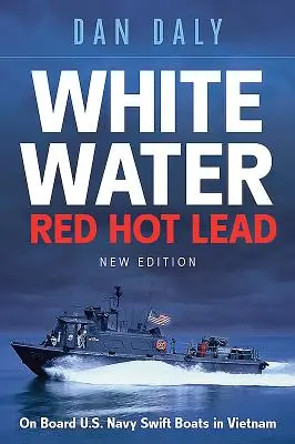 Acqua bianca, piombo rosso e caldo: A bordo delle Swift Boats della Marina degli Stati Uniti in Vietnam - White Water Red Hot Lead: On Board U.S. Navy Swift Boats in Vietnam