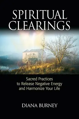 Chiarimenti spirituali: Pratiche sacre per liberare le energie negative e armonizzare la vostra vita - Spiritual Clearings: Sacred Practices to Release Negative Energy and Harmonize Your Life