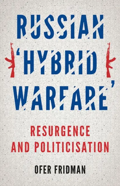 La “guerra ibrida” russa: rinascita e politicizzazione - Russian 'Hybrid Warfare' - Resurgence and Politicisation