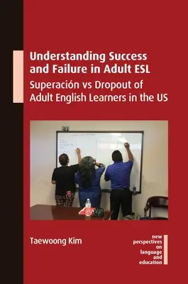 Comprendere il successo e l'insuccesso nell'ESL per adulti: superacquisto e abbandono di studenti adulti di inglese negli Stati Uniti - Understanding Success and Failure in Adult ESL: Superacin Vs Dropout of Adult English Learners in the Us